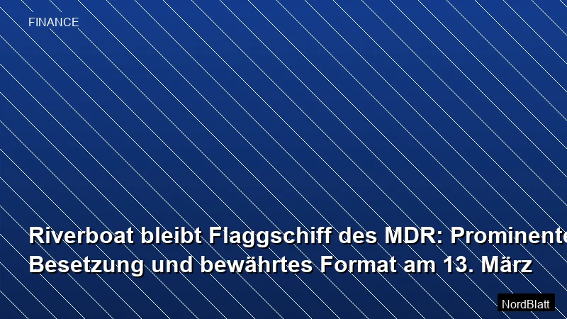 Riverboat bleibt Flaggschiff des MDR: Prominente Besetzung und bewährtes Format am 13. März